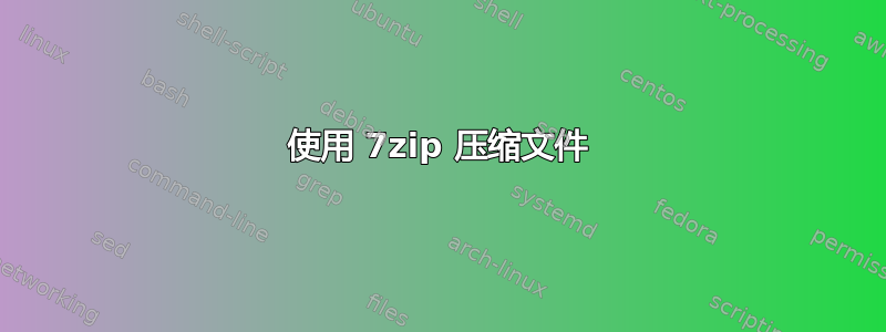 使用 7zip 压缩文件