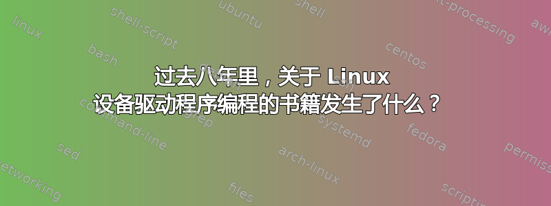 过去八年里，关于 Linux 设备驱动程序编程的书籍发生了什么？ 