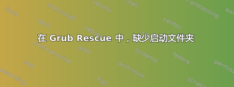 在 Grub Rescue 中，缺少启动文件夹