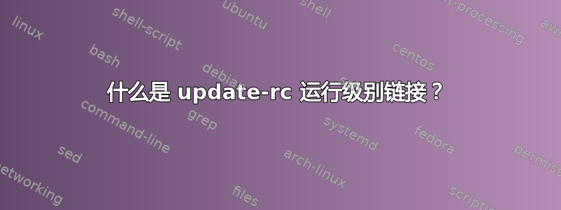 什么是 update-rc 运行级别链接？