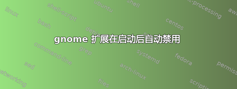 gnome 扩展在启动后自动禁用