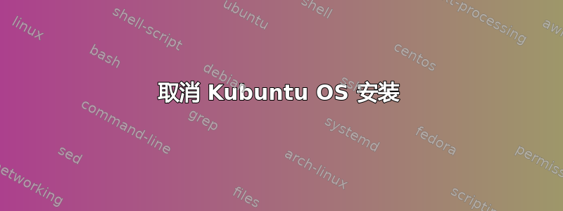 取消 Kubuntu OS 安装