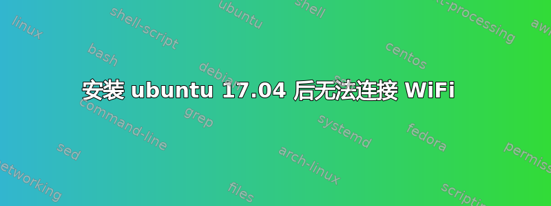 安装 ubuntu 17.04 后无法连接 WiFi 