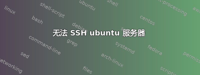 无法 SSH ubuntu 服务器