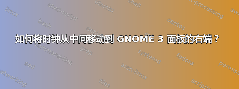 如何将时钟从中间移动到 GNOME 3 面板的右端？