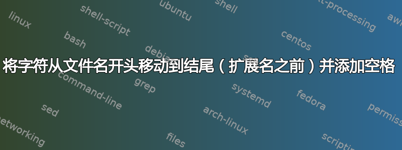 将字符从文件名开头移动到结尾（扩展名之前）并添加空格