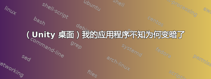 （Unity 桌面）我的应用程序不知为何变暗了