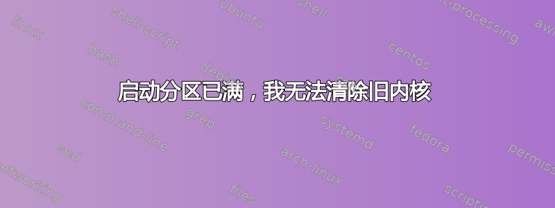 启动分区已满，我无法清除旧内核