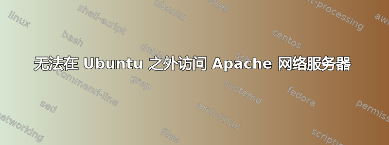 无法在 Ubuntu 之外访问 Apache 网络服务器