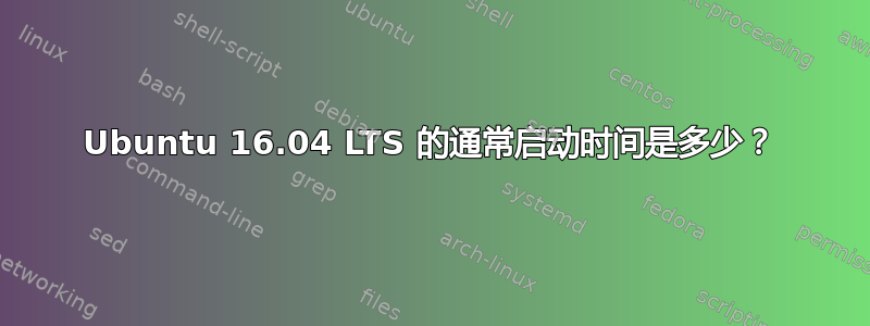 Ubuntu 16.04 LTS 的通常启动时间是多少？