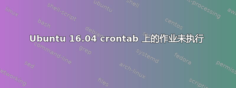 Ubuntu 16.04 crontab 上的作业未执行