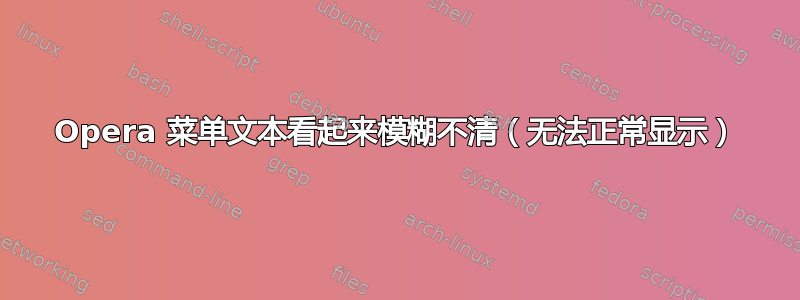 Opera 菜单文本看起来模糊不清（无法正常显示）