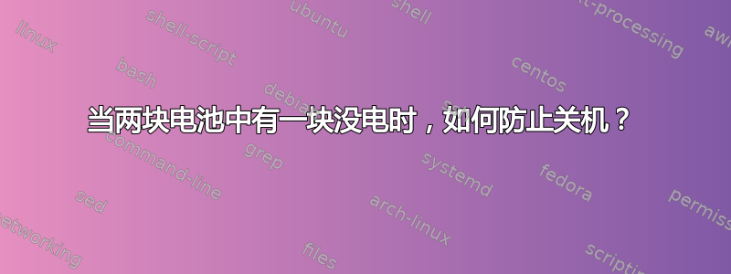 当两块电池中有一块没电时，如何防止关机？