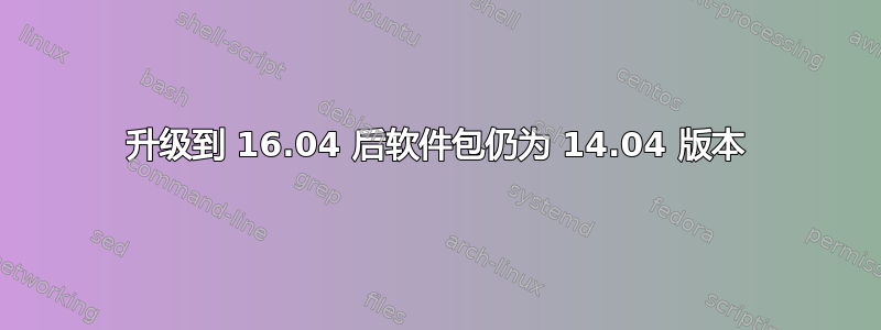 升级到 16.04 后软件包仍为 14.04 版本