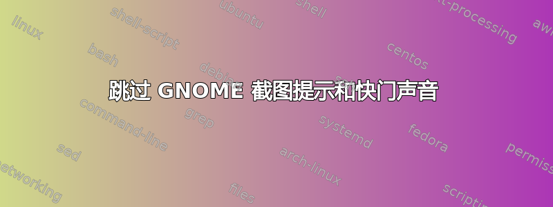 跳过 GNOME 截图提示和快门声音