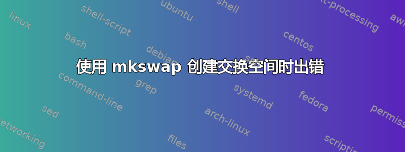 使用 mkswap 创建交换空间时出错