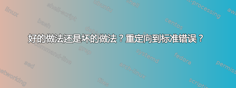 好的做法还是坏的做法？重定向到标准错误？