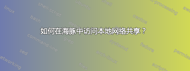 如何在海豚中访问本地网络共享？