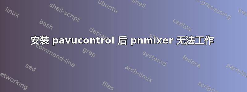 安装 pavucontrol 后 pnmixer 无法工作