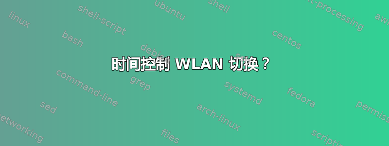 时间控制 WLAN 切换？