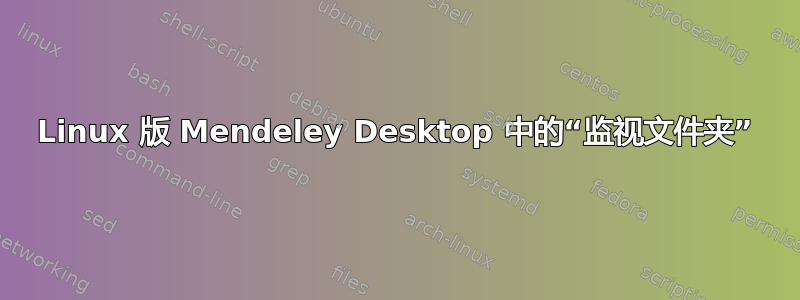 Linux 版 Mendeley Desktop 中的“监视文件夹”