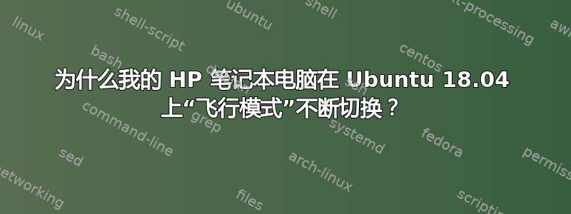 为什么我的 HP 笔记本电脑在 Ubuntu 18.04 上“飞行模式”不断切换？