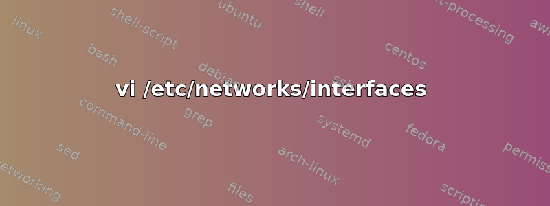 vi /etc/networks/interfaces