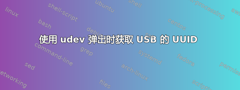 使用 udev 弹出时获取 USB 的 UUID