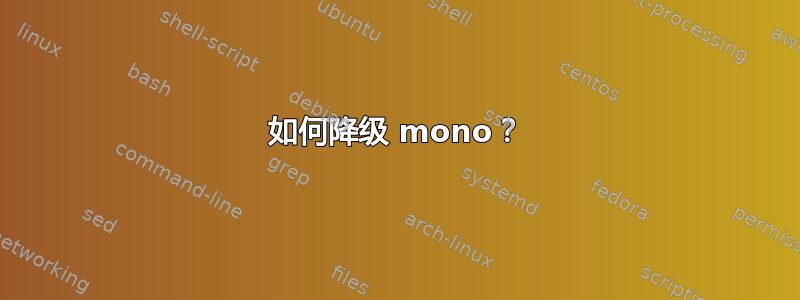 如何降级 mono？