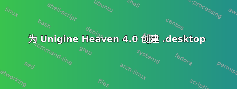 为 Unigine Heaven 4.0 创建 .desktop