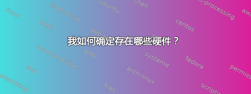 我如何确定存在哪些硬件？