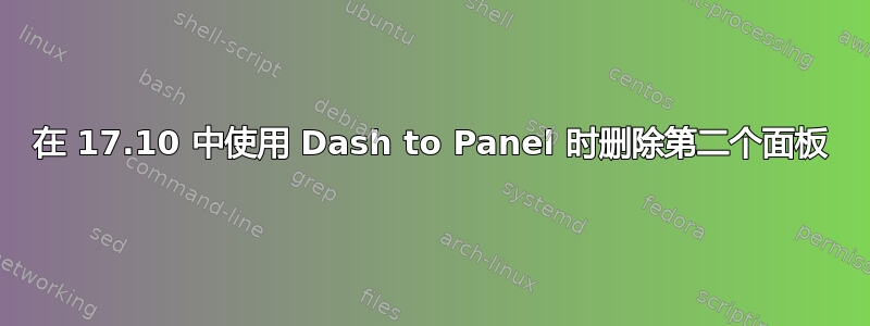 在 17.10 中使用 Dash to Panel 时删除第二个面板