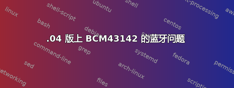 16.04 版上 BCM43142 的蓝牙问题