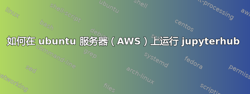 如何在 ubuntu 服务器（AWS）上运行 jupyterhub