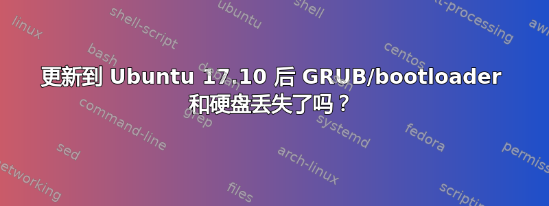 更新到 Ubuntu 17.10 后 GRUB/bootloader 和硬盘丢失了吗？