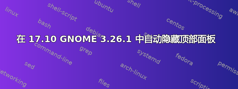 在 17.10 GNOME 3.26.1 中自动隐藏顶部面板 