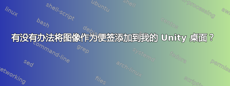 有没有办法将图像作为便签添加到我的 Unity 桌面？