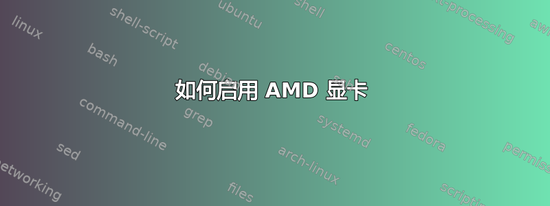 如何启用 AMD 显卡