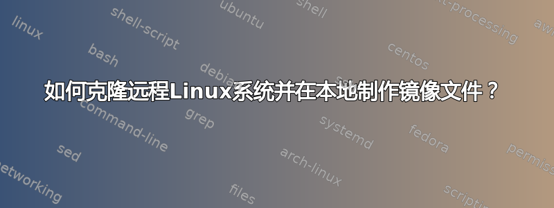 如何克隆远程Linux系统并在本地制作镜像文件？