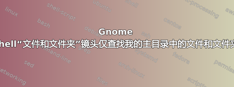 Gnome Shell“文件和文件夹”镜头仅查找我的主目录中的文件和文件夹