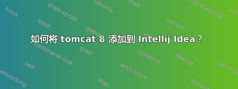 如何将 tomcat 8 添加到 Intellij Idea？