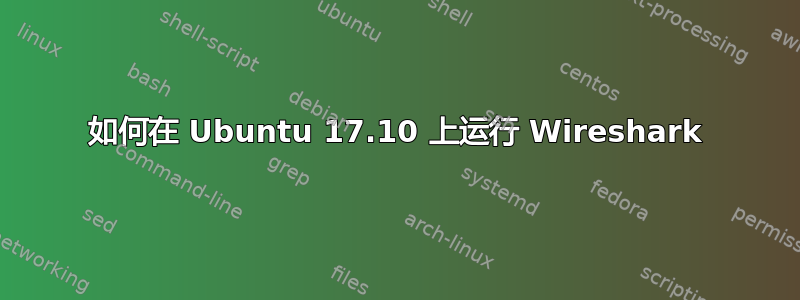 如何在 Ubuntu 17.10 上运行 Wireshark