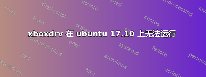 xboxdrv 在 ubuntu 17.10 上无法运行