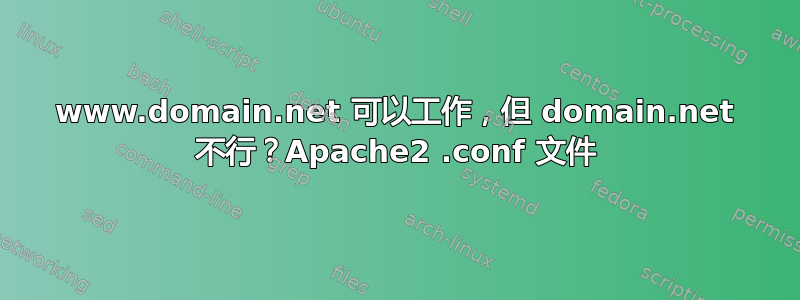 www.domain.net 可以工作，但 domain.net 不行？Apache2 .conf 文件