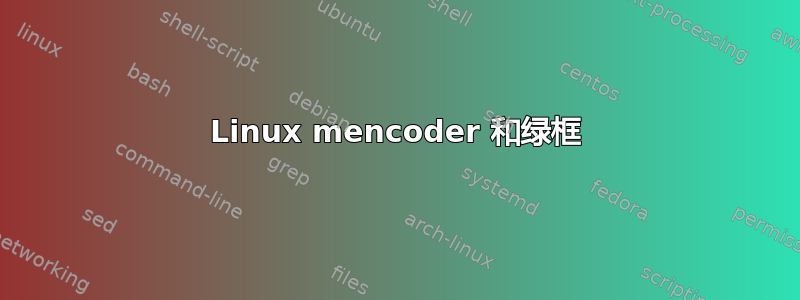 Linux mencoder 和绿框