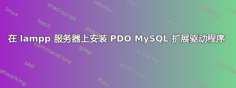 在 lampp 服务器上安装 PDO MySQL 扩展驱动程序