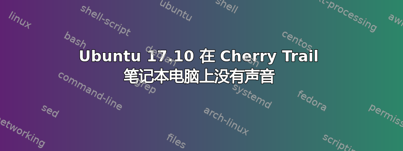 Ubuntu 17.10 在 Cherry Trail 笔记本电脑上没有声音