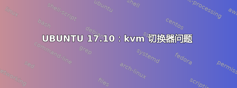 UBUNTU 17.10：kvm 切换器问题