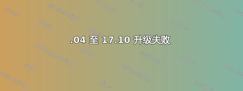 16.04 至 17.10 升级失败