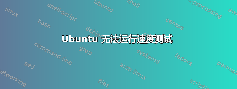 Ubuntu 无法运行速度测试